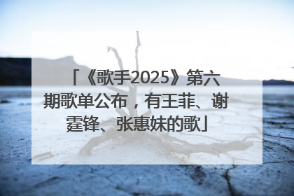 《歌手2025》第六期歌单公布，有王菲、谢霆锋、张惠妹的歌