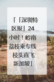 「深圳特区报」24小时！岭南荔枝乘专线 枝头直飞新加坡