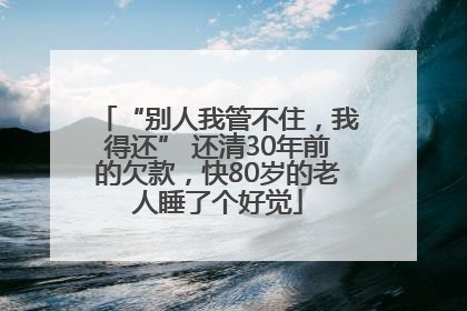“别人我管不住，我得还” 还清30年前的欠款，快80岁的老人睡了个好觉