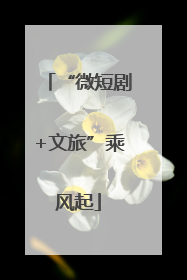 “微短剧+文旅”乘风起