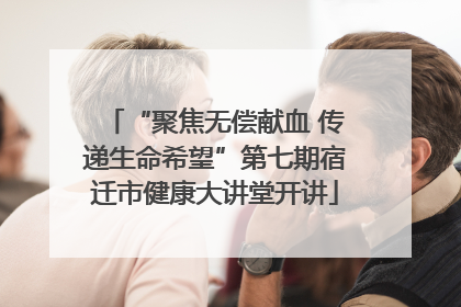 “聚焦无偿献血 传递生命希望”第七期宿迁市健康大讲堂开讲