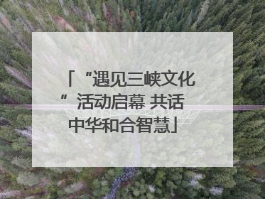 “遇见三峡文化”活动启幕 共话中华和合智慧