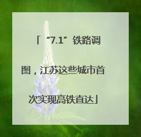 “7.1”铁路调图，江苏这些城市首次实现高铁直达