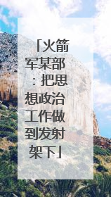 火箭军某部：把思想政治工作做到发射架下