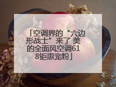 空调界的“六边形战士”来了 美的全面风空调618钜惠宠粉