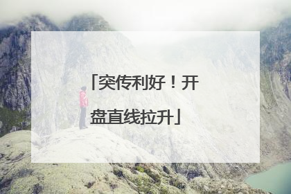 突传利好！开盘直线拉升