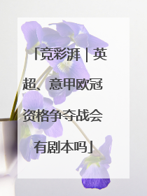 竞彩湃｜英超、意甲欧冠资格争夺战会有剧本吗