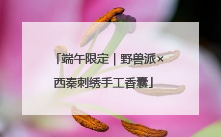 端午限定｜野兽派×西秦刺绣手工香囊