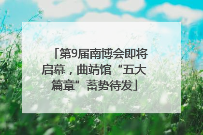 第9届南博会即将启幕，曲靖馆“五大篇章”蓄势待发