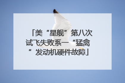美“星舰”第八次试飞失败系一“猛禽”发动机硬件故障