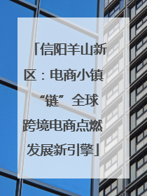 信阳羊山新区：电商小镇“链”全球 跨境电商点燃发展新引擎