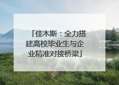 佳木斯：全力搭建高校毕业生与企业精准对接桥梁
