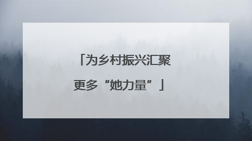 为乡村振兴汇聚更多“她力量”