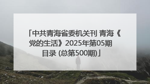 中共青海省委机关刊 青海《党的生活》2025年第05期目录 (总第500期)