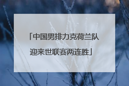 中国男排力克荷兰队 迎来世联赛两连胜