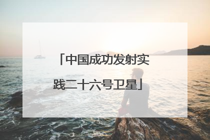 中国成功发射实践二十六号卫星