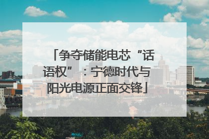 争夺储能电芯“话语权”：宁德时代与阳光电源正面交锋