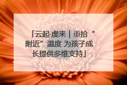 云起·虔来｜重拾“附近”温度 为孩子成长提供多维支持