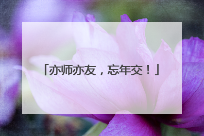 亦师亦友，忘年交！