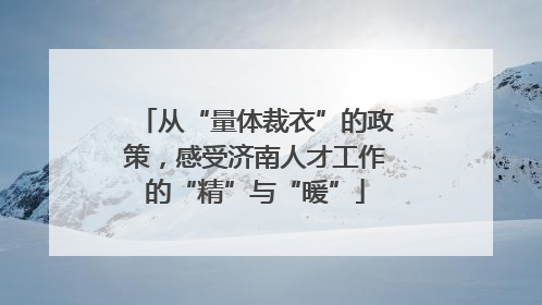 从“量体裁衣”的政策，感受济南人才工作的“精”与“暖”