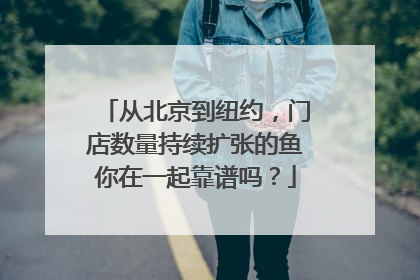 从北京到纽约，门店数量持续扩张的鱼你在一起靠谱吗？