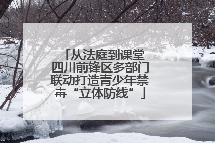 从法庭到课堂 四川前锋区多部门联动打造青少年禁毒“立体防线”