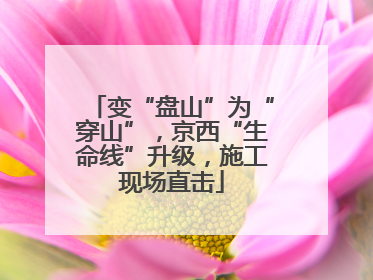 变“盘山”为“穿山”，京西“生命线”升级，施工现场直击