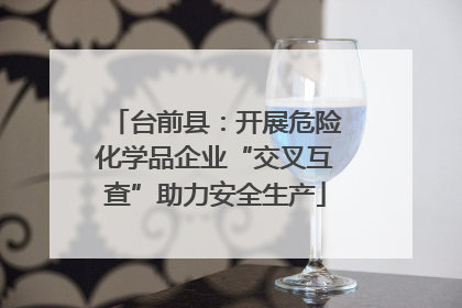 台前县：开展危险化学品企业“交叉互查”助力安全生产