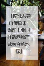 南北共建再传硕果 锡连工业园打造港城产城融合新地标