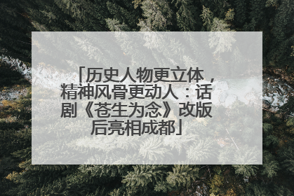 历史人物更立体，精神风骨更动人：话剧《苍生为念》改版后亮相成都