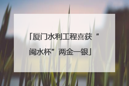 厦门水利工程喜获“闽水杯”两金一银
