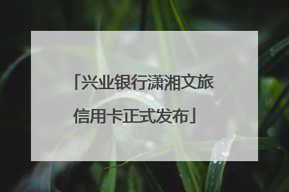 兴业银行潇湘文旅信用卡正式发布