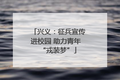 兴义：征兵宣传进校园 助力青年“戎装梦”