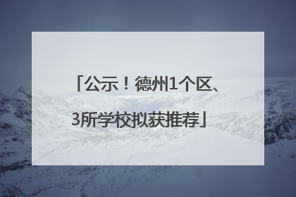 公示！德州1个区、3所学校拟获推荐