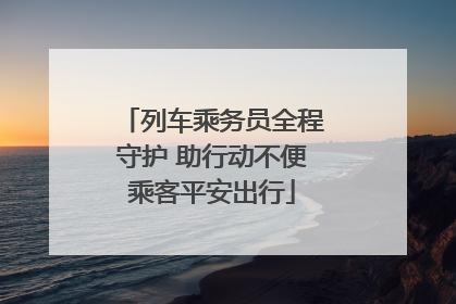 列车乘务员全程守护 助行动不便乘客平安出行