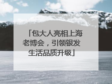 包大人亮相上海老博会，引领银发生活品质升级