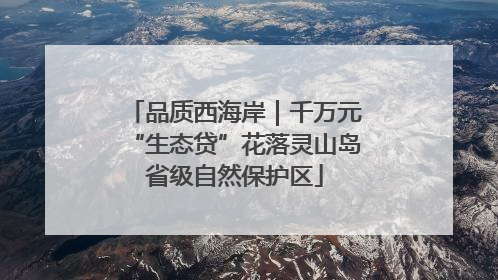 品质西海岸｜千万元“生态贷”花落灵山岛省级自然保护区
