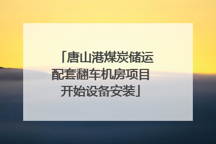 唐山港煤炭储运配套翻车机房项目开始设备安装