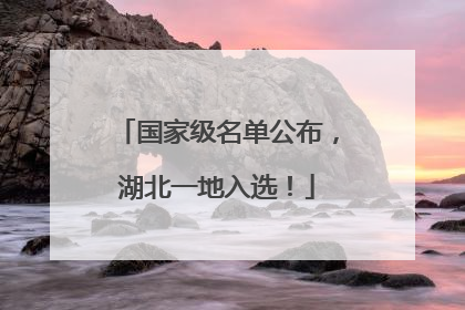 国家级名单公布，湖北一地入选！
