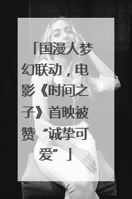 国漫人梦幻联动，电影《时间之子》首映被赞“诚挚可爱”