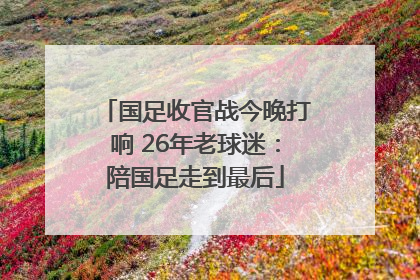 国足收官战今晚打响 26年老球迷：陪国足走到最后