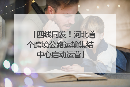 四线同发！河北首个跨境公路运输集结中心启动运营