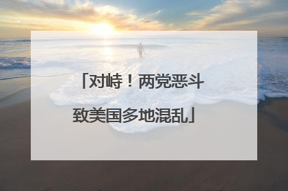 对峙！两党恶斗致美国多地混乱