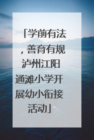 学前有法，善育有规 泸州江阳通滩小学开展幼小衔接活动