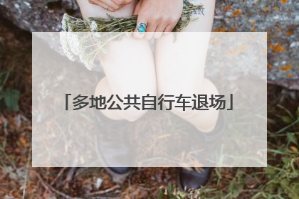 多地公共自行车退场