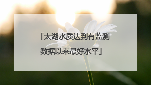 太湖水质达到有监测数据以来最好水平