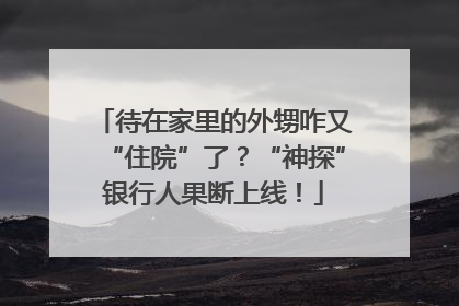 待在家里的外甥咋又“住院”了？“神探”银行人果断上线！