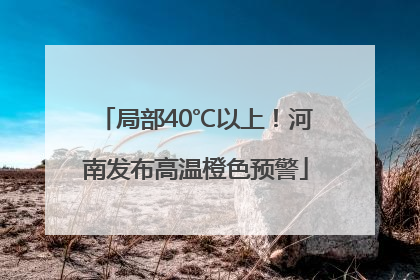 局部40℃以上！河南发布高温橙色预警