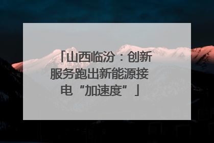 山西临汾：创新服务跑出新能源接电“加速度”