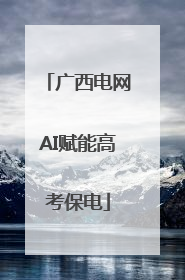 广西电网AI赋能高考保电